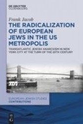 The Radicalization of European Jews in the US Metropolis - Transatlantic Jewish Anarchism in New York City at the Turn of the 20