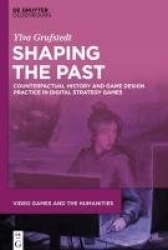 Shaping the Past - Counterfactual History and Game Design Practice in Digital Strategy Games