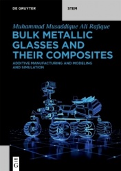 Bulk Metallic Glasses and Their Composites - Additive Manufacturing and Modeling and Simulation