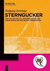 Sterngucker - Wie Galileo Galilei, Johannes Kepler und Simon Marius die Weltbilder veränderten