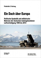 Ein Dach Über Europa - Politische Symbolik Und Militärische Relevanz Der Deutschen Bodengebundenen Luftverteidigung 1990 Bis 201
