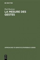 La mesure des gestes - Prolégomènes à la sémiotique gestuelle
