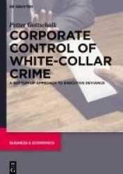 Corporate Control of White-Collar Crime - A Bottom-Up Approach to Executive Deviance