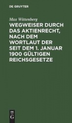 Wegweiser durch das Aktienrecht, nach dem Wortlaut der seit dem 1. Januar 1900 gültigen Reichsgesetze