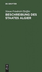 Beschreibung des Staates Algier - Nebst den Bewohnern desselben. Als Anhang zu seinen Reisen und fünfjährigen Gefangenschaft