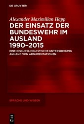 Der Einsatz der Bundeswehr im Ausland 1990-2015 - Eine diskurslinguistische Untersuchung anhand von Argumentationen