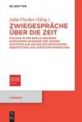 Zwiegespräche über die Zeit - Dialoge in der Berlin-Brandenburgischen Akademie der Wissenschaften aus Anlass des sechzigsten Geb