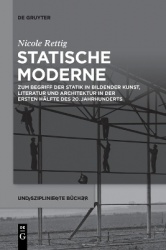 Statische Moderne - Zum Begriff der Statik in bildender Kunst, Literatur und Architektur in der ersten Hälfte des 20. Jahrhunder