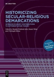 Historicizing Secular-Religious Demarcations - Interdisciplinary Contributions to Differentiation Theory. Sonderband Der Zeitsch