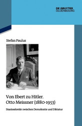 Von Ebert zu Hitler. Otto Meissner (1880-1953) - Staatssekretär zwischen Demokratie und Diktatur