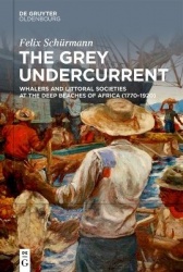 The Grey Undercurrent - Whalers and Littoral Societies at the Deep Beaches of Africa (1770–1920)