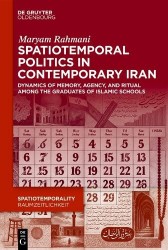 Spatiotemporal Politics in Contemporary Iran - Dynamics of Memory, Agency, and Ritual among the Graduates of Islamic Schools