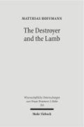 The Destroyer and the Lamb - The Relationship between Angelomorphic and Lamb Christology in the Book of Revelation