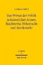 Das Primat der Politik in kaiserlicher Armee, Reichswehr, Wehrmacht und Bundeswehr - Rechtliche Sicherungen der Entscheidungsgew