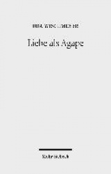 Liebe als Agape - Das frühchristliche Konzept und der moderne Diskurs