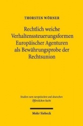 Rechtlich weiche Verhaltenssteuerungsformen Europäischer Agenturen als Bewährungsprobe der Rechtsunion - Wirkungen und Grenzen a