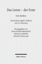 Das Letzte - der Erste - Gott denken. Festschrift für Ingolf U. Dalferth zum 70. Geburtstag