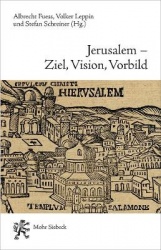 Jerusalem - Ziel, Vision, Vorbild - Fünf Geschichten eines Erinnerungsortes in Judentum, Christentum, Islam und Baha'i