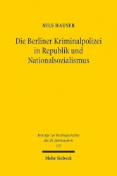 Die Berliner Kriminalpolizei in Republik und Nationalsozialismus - Eine rechtshistorische Untersuchung der Wechselwirkungen zwis