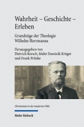 Wahrheit - Geschichte - Erleben. Grundzüge der Theologie Wilhelm Herrmanns - Mit einer Edition der Vorlesung Wilhelm Herrmanns '