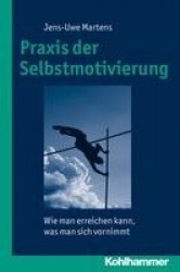PRAXIS Der Selbstmotivierung - Wie Man Erreichen Kann, Was Man Sich Vornimmt