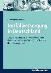 Notfallversorgung in Deutschland - Analyse Des Status Quo Und Empfehlungen Fur Ein Patientenorientiertes Und Effizientes Notfall