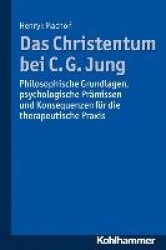 Das Christentum Bei C. G. Jung - Philosophische Grundlagen, Psychologische Pramissen Und Konsequenzen Fur Die Therapeutische PRA