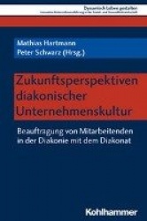 Zukunftsperspektiven Diakonischer Unternehmenskultur - Beauftragung Von Mitarbeitenden in Der Diakonie Mit Dem Diakonat