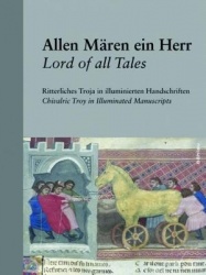 Allen Mären ein Herr / Lord of all Tales - Ritterliches Troja in illuminierten Handschriften/Chivalric Troy in Illuminated Manus