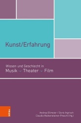 Kunst/Erfahrung - Wissen und Geschlecht in Musik, Theater, Film
