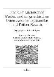 Städte im lateinischen Westen und im griechischen Osten zwischen Spätantike und Früher Neuzeit - Topographie - Recht - Religion