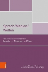 Sprach/Medien/Welten - Wissen und Geschlecht in Musik, Theater, FIlm