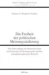 Die Freiheit Der Politischen Meinungsausserung - Ihre Entwicklung Im Osterreichischen Und Britischen Verfassungsrecht Und Ihre S