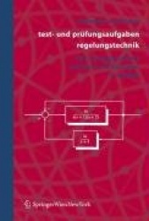 Test- und Prüfungsaufgaben Regelungstechnik - 457 durchgerechnete Beispiele mit analytischen, nummerischen und computeralgebrais