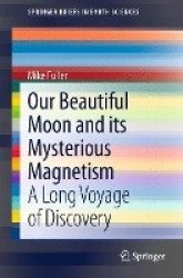 Our Beautiful Moon and its Mysterious Magnetism : A Long Voyage of Discovery
