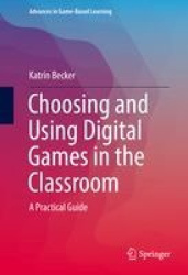 Choosing and Using Digital Games in the Classroom : A Practical Guide