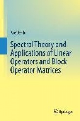 Spectral Theory and Applications of Linear Operators and Block Operator Matrices