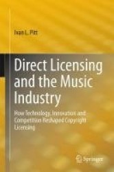 Direct Licensing and the Music Industry : How Technology, Innovation and Competition Reshaped Copyright Licensing