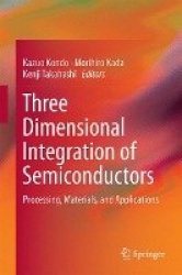 Three-Dimensional Integration of Semiconductors : Processing, Materials, and Applications