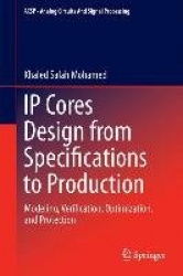 IP Cores Design from Specifications to Production : Modeling, Verification, Optimization, and Protection