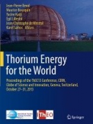 Thorium Energy for the World : Proceedings of the ThEC13 Conference, CERN, Globe of Science and Innovation, Geneva,