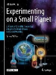 Experimenting on a Small Planet : A History of Scientific Discoveries, a Future of Climate Change and Global Warming