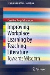 Improving Workplace Learning by Teaching Literature : Towards Wisdom