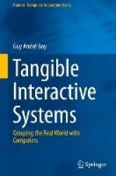 Tangible Interactive Systems : Grasping the Real World with Computers