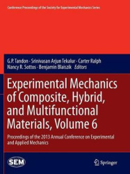 Experimental Mechanics of Composite, Hybrid, and Multifunctional Materials, Volume 6 : Proceedings of the 2013 Annual