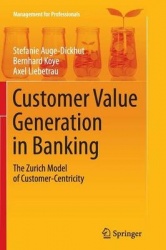 Customer Value Generation in Banking : The Zurich Model of Customer-Centricity
