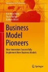 Business Model Pioneers : How Innovators Successfully Implement New Business Models