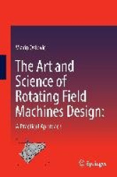 The Art and Science of Rotating Field Machines Design: A Practical Approach