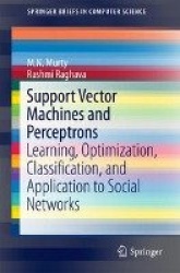 Support Vector Machines and Perceptrons : Learning, Optimization, Classification, and Application to Social Networks