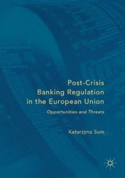Post-Crisis Banking Regulation in the European Union - Opportunities and Threats